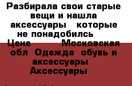 Разбирала свои старые вещи и нашла аксессуары , которые не понадобилсь.   › Цена ­ 300 - Московская обл. Одежда, обувь и аксессуары » Аксессуары   